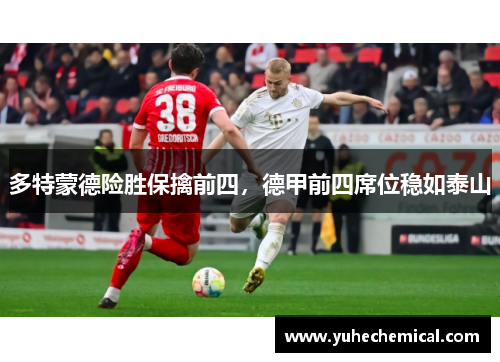 多特蒙德险胜保擒前四,德甲前四席位稳如泰山 多特蒙德险胜保擒前四,德甲前四席位稳如泰山